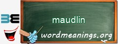 WordMeaning blackboard for maudlin